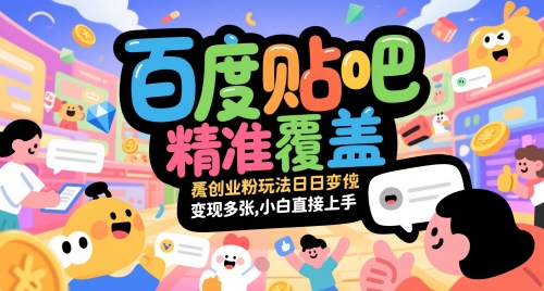 百度贴吧精准覆盖创业粉玩法日变现多张，小白直接上手【揭秘】-资源鲟