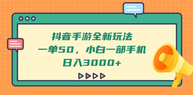 （14281期）抖音手游全新玩法，一单50，小白一部手机日入3000+-资源鲟