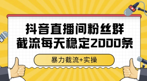 抖音直播间粉丝群截流，稳定采集数据全行业通用 2000条数据一天【揭秘】-资源鲟