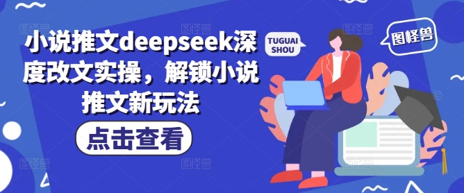 小说推文deepseek深度改文实操，解锁小说推文新玩法-资源鲟