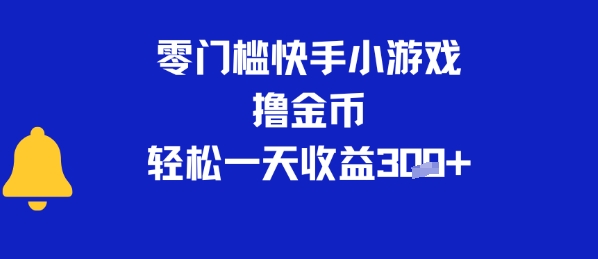 0门槛快手小游戏撸金币，轻松一天收益3张-资源鲟