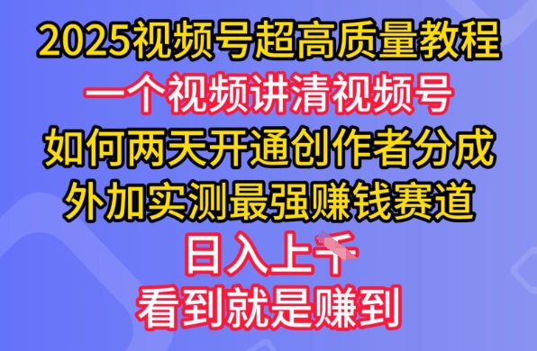 2025视频号超高质量教程，两天开通创作者分成，外加实测最强挣钱赛道，日入多张-资源鲟