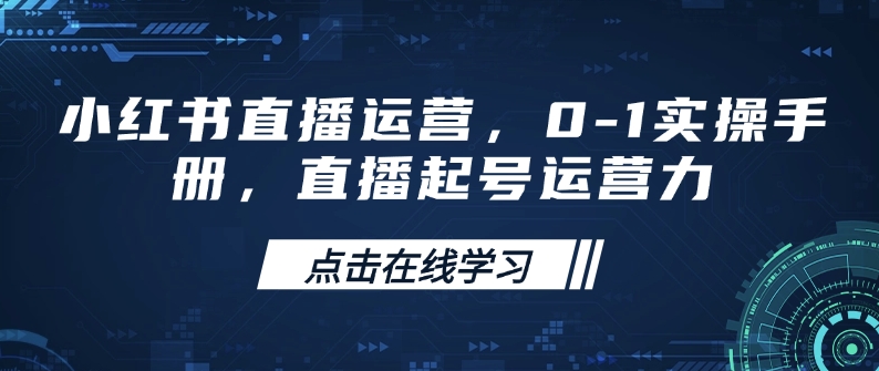 小红书直播运营，0-1实操手册，直播起号运营力-资源鲟