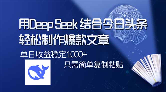 （14505期）用DeepSeek结合今日头条，轻松制作爆款文章，单日稳定1000+，只需简单…-资源鲟