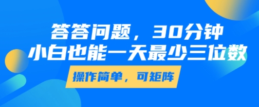 答答问题，30分钟，小白也能一天最少也有三位数，操作简单-资源鲟