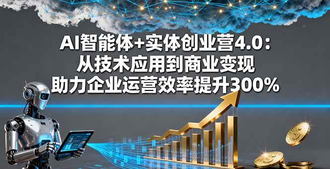（16238期）AI智能体+实体创业营4.0：从技术应用到商业变现 助力企业运营效率提升300%-资源鲟