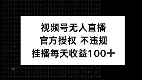 视频号无人直播，官方授权 不封号，小游戏挂播每天收益100+-资源鲟