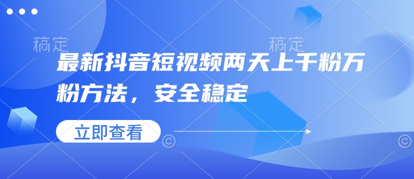 最新抖音短视频两天上千粉万粉方法，安全稳定-资源鲟