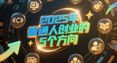付费文章：2025年普通人创业的5个方向-资源鲟