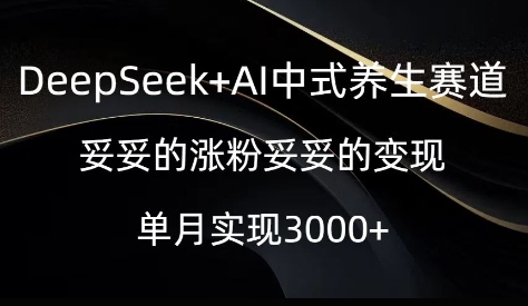 DeepSeek+AI中式养生赛道，妥妥的涨粉妥妥的变现-资源鲟