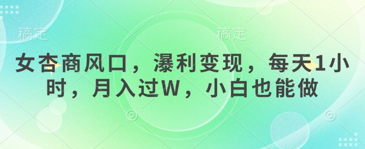女杏商风口，瀑利变现，每天1小时，月入过W，小白也能做-资源鲟