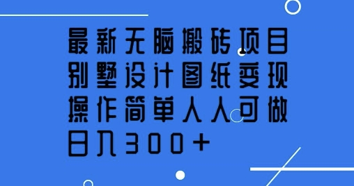 最新无脑搬砖项目，别墅设计图纸变现，操作简单人人可做，日入3张-资源鲟