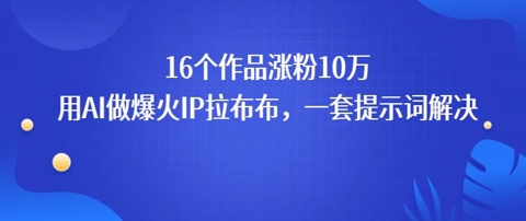 16个作品涨粉10W，用AI做火出圈的IP拉布布爆火视频，学会这套提示词你也行-资源鲟