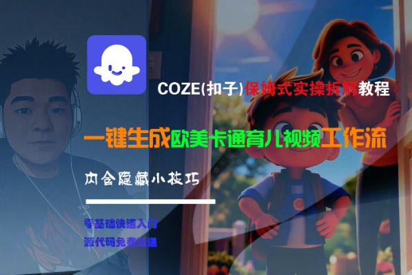 COZE(扣子)保姆式实操拆解教程，一键生成欧美卡通有儿视频工作流，内含隐藏小技巧-资源鲟