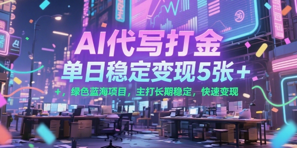 AI代写打金，单日稳定变现5张+，绿色蓝海项目，主打长期稳定，快速变现【揭秘】-资源鲟