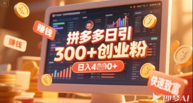 拼多多创业引流项目，每天吸引200+付费创业粉，实现日入多张+稳定收益-资源鲟
