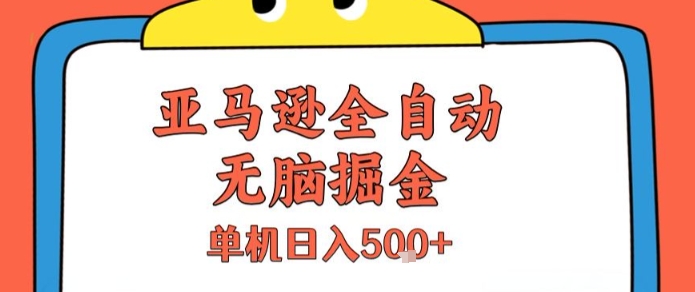 亚马逊全自动无脑掘金，无需人工，单机日入5张+【揭秘】-资源鲟