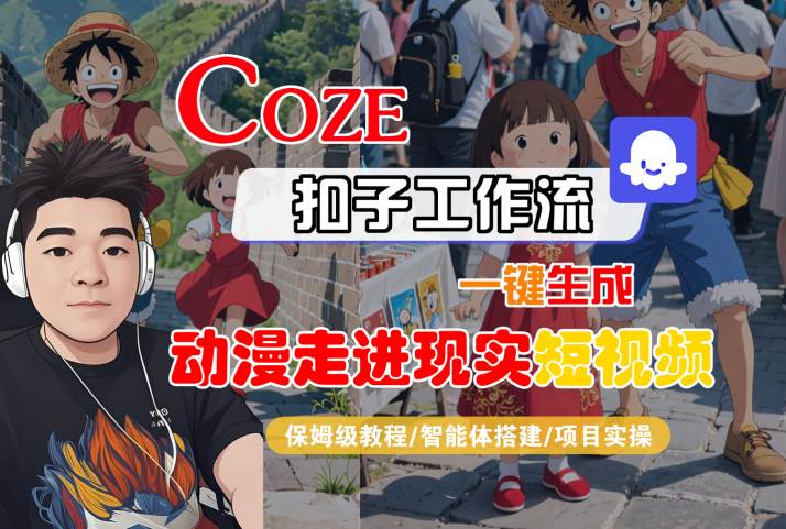 COZE扣子工作流一键生成，动漫走进现实短视频，保姆级教程-智能体搭建-项目实操-资源鲟