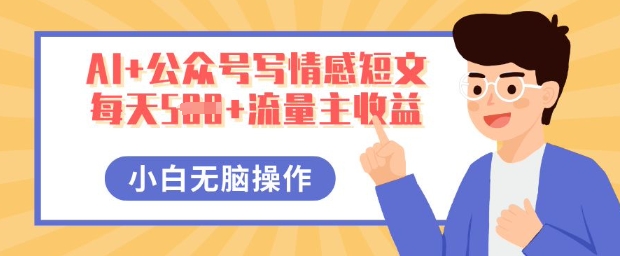 AI+公众号写情感短文，每天5张+流量主收益，多号矩阵无脑操作，小白轻松上手，保姆级教程-资源鲟