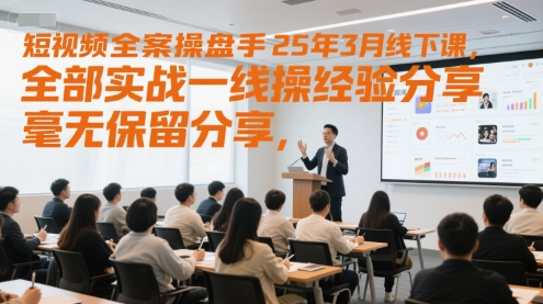 短视频全案操盘手25年3月线下课，全部实战一线操盘手经验分享，毫无保留分享，全是干货-资源鲟
