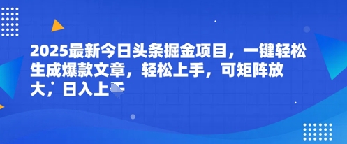 2025最新今日头条掘金项目，一键轻松生成爆款文章，轻松上手，可矩阵放大，日入几张-资源鲟