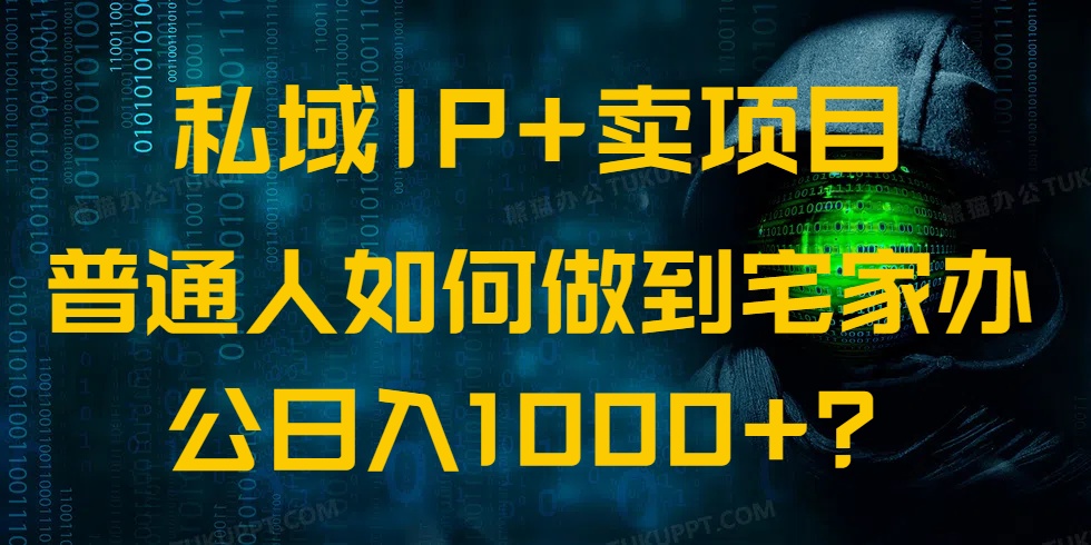 （14400期）私域IP+卖项目，普通人如何做到宅家办公实现日入1000+-资源鲟