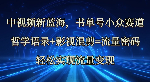 中视频新蓝海：哲学语录+影视混剪=流量密码，轻松实现流量变现-资源鲟