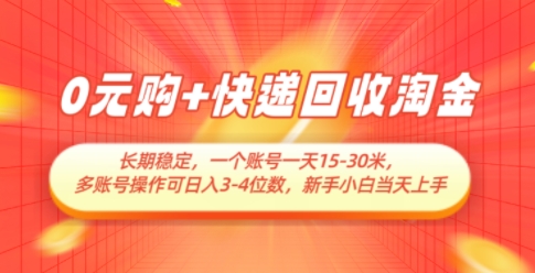 0元购+快递回收淘金，长期稳定，一个账号一天15-30米，多账号操作可日入3位数，新手小白当天上手-资源鲟