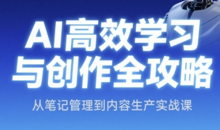 AI高效学习与创作全攻略，从笔记管理到内容生产实战课-资源鲟
