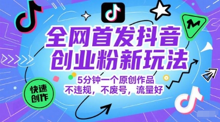 全网首发抖音创业粉新玩法，5分钟一个原创作品，不违规，不废号，流量好-资源鲟
