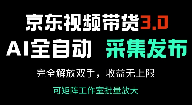 京东视频带货3.0，Ai全自动采集+自动发布，完全解放双手，收入无上限-资源鲟