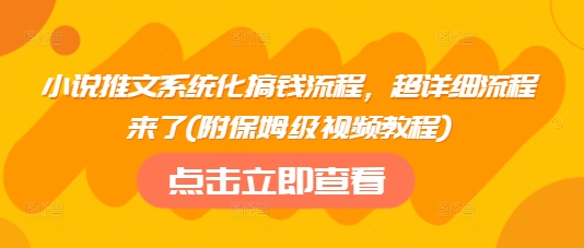 小说推文系统化搞钱流程，超详细流程来了(附保姆级视频教程)-资源鲟