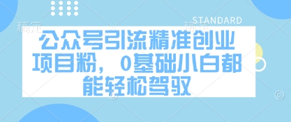 公众号引流精准创业项目粉，0基础小白都能轻松驾驭-资源鲟