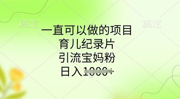 一直可以做的项目，育儿纪录片，引流宝妈粉，日入多张-资源鲟