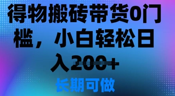 得物搬砖带货0门槛，小白轻松日入2张-资源鲟