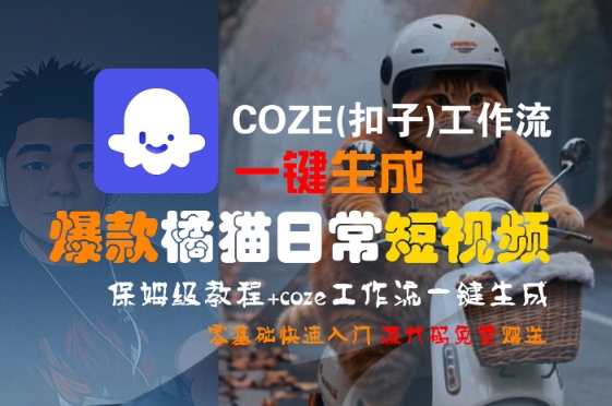 COZE(扣子)工作流一键生成爆款橘猫日常短视频，保姆级教程，零基础快速入门-资源鲟