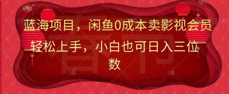 最新蓝海项目0成本卖影视会员，小白也可日入三位数-资源鲟