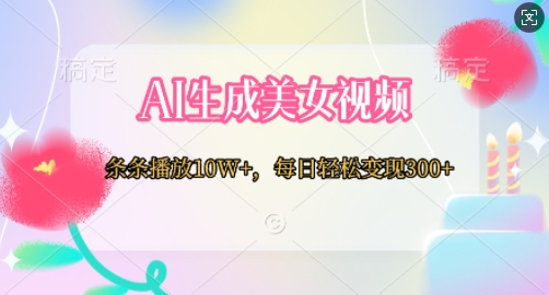 AI生成美女视频，条条播放10W+，每日轻松变现300+-资源鲟