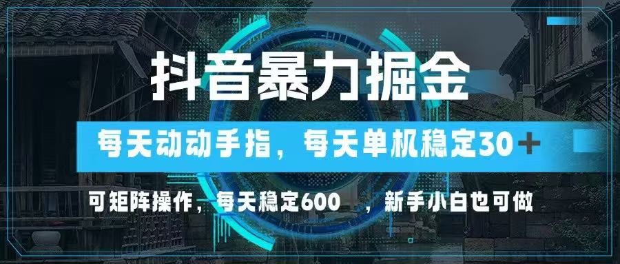 （14541期）抖音暴力掘金，动动手指就可以，单机30+，可矩阵操作，每天稳定600+，…-资源鲟