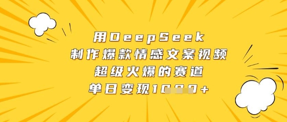 用DeepSeek制作爆款情感文案视频，超级火爆的赛道，单日变现数张-资源鲟
