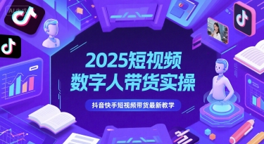 2025短视频数字人带货实操，抖音快手短视频带货最新教学-资源鲟