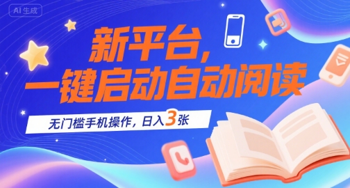 新平台，一键启动自动阅读，无门槛手机操作，日入3张+【揭秘】-资源鲟