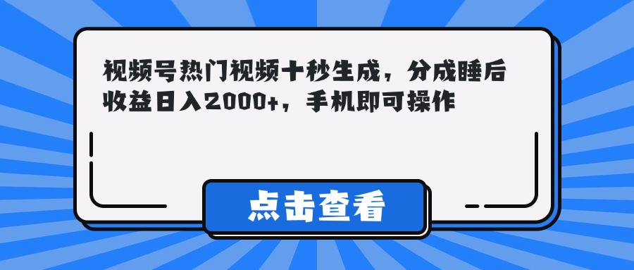 （14851期）视频号热门视频十秒生成，分成睡后收益日入2000+，手机即可操作-资源鲟