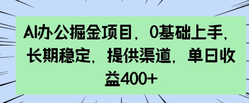 AI办公掘金项目，0基础上手，长期稳定，提供渠道，单日收益4张-资源鲟