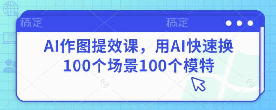 AI作图提效课，用AI快速换100个场景100个模特-资源鲟