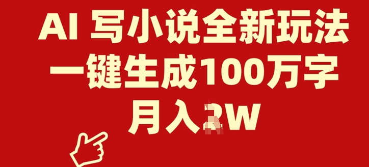 AI 写小说全新玩法，一键生成100万字，月入过W-资源鲟