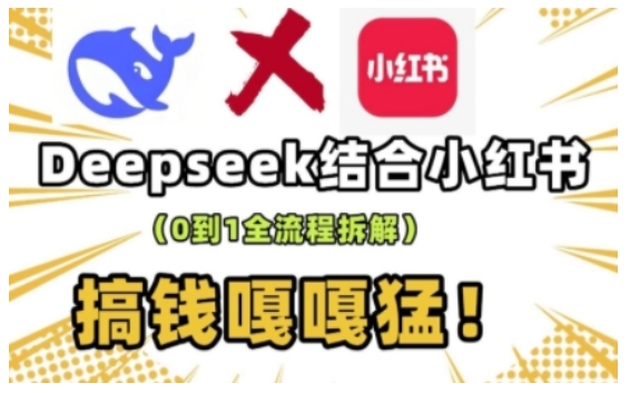 deepseek+小红书打造流量生产线实操课，0到1全流程拆解，搞钱嘎嘎猛-资源鲟