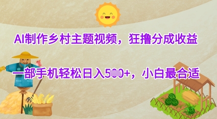 AI制作乡村主题视频，狂撸分成收益，一部手机轻松日入几张，小白最合适-资源鲟