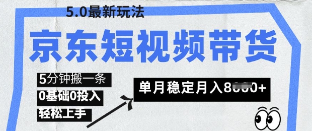 京东短视频带货5.0，靠搬运视频，挣取佣金，0基础0投入，5分钟一条，单月轻松稳定月入8k-资源鲟