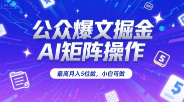 公众爆文掘金，AI矩阵操作，最高月入5位数，小白可做-资源鲟